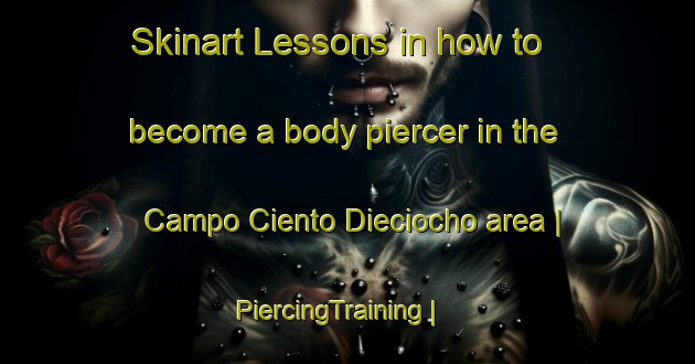 Skinart Lessons in how to become a body piercer in the Campo Ciento Dieciocho area | PiercingTraining | PiercingClasses | SkinartTraining-Mexico